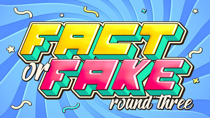 Fact or Fake Round 3